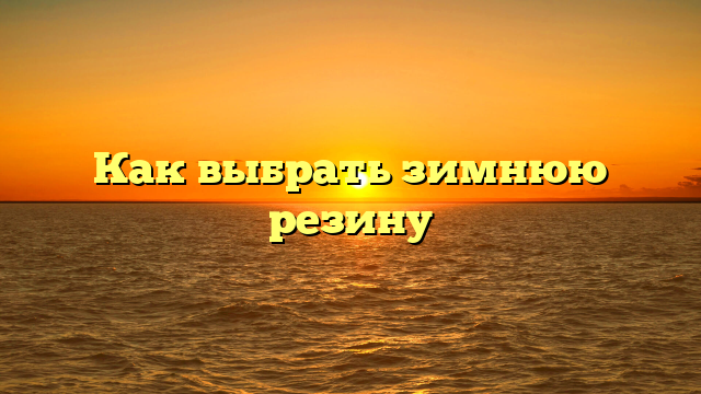 Как выбрать зимнюю резину